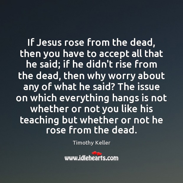 If Jesus rose from the dead, then you have to accept all Timothy Keller Picture Quote