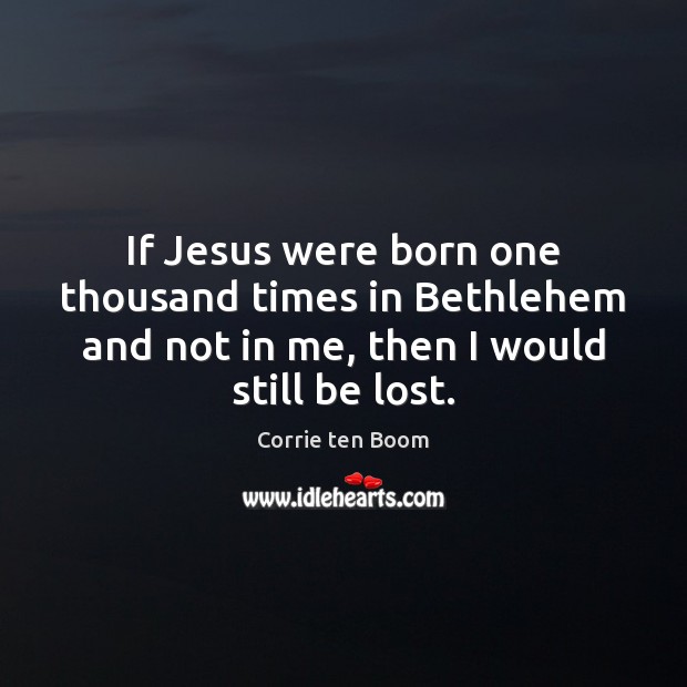 If Jesus were born one thousand times in Bethlehem and not in Corrie ten Boom Picture Quote