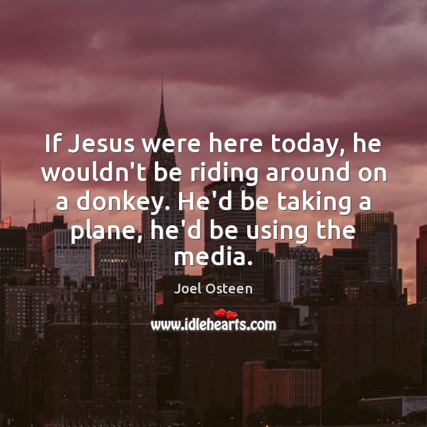 If Jesus were here today, he wouldn’t be riding around on a Image
