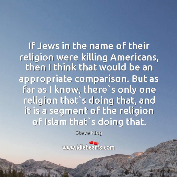 If Jews in the name of their religion were killing Americans, then Steve King Picture Quote