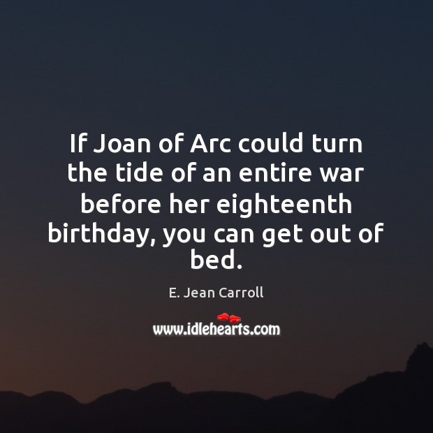 If Joan of Arc could turn the tide of an entire war E. Jean Carroll Picture Quote