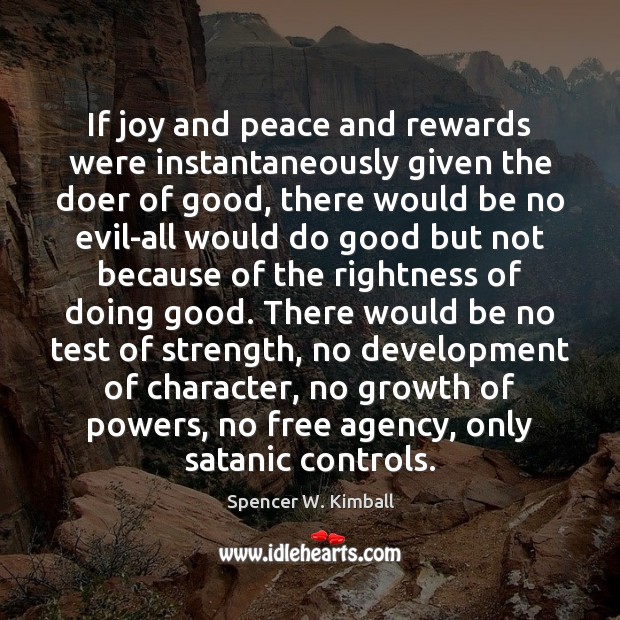 If joy and peace and rewards were instantaneously given the doer of Spencer W. Kimball Picture Quote