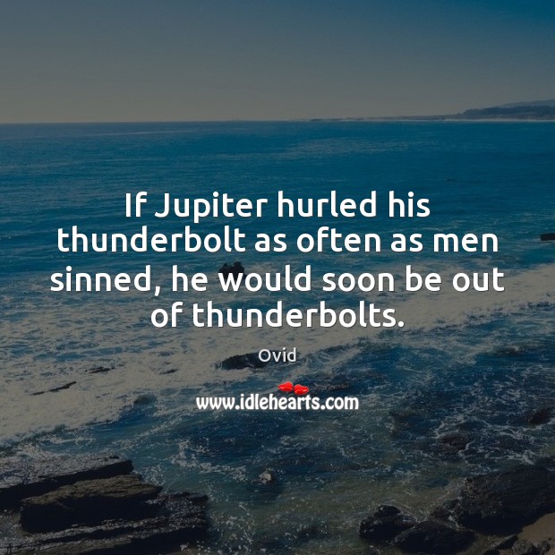 If Jupiter hurled his thunderbolt as often as men sinned, he would Ovid Picture Quote