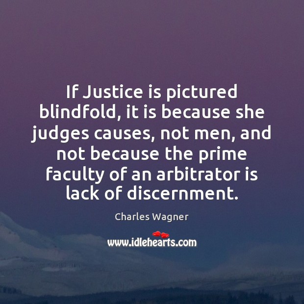If Justice is pictured blindfold, it is because she judges causes, not Justice Quotes Image