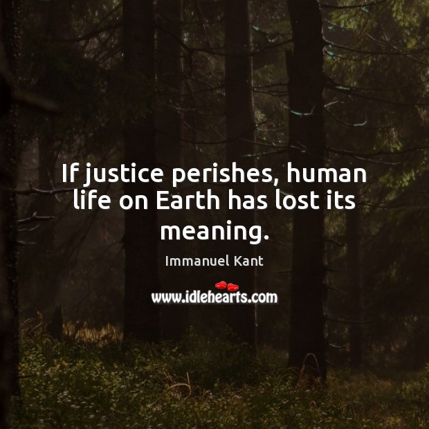 If justice perishes, human life on Earth has lost its meaning. Image