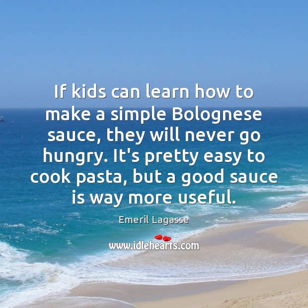 If kids can learn how to make a simple Bolognese sauce, they Emeril Lagasse Picture Quote