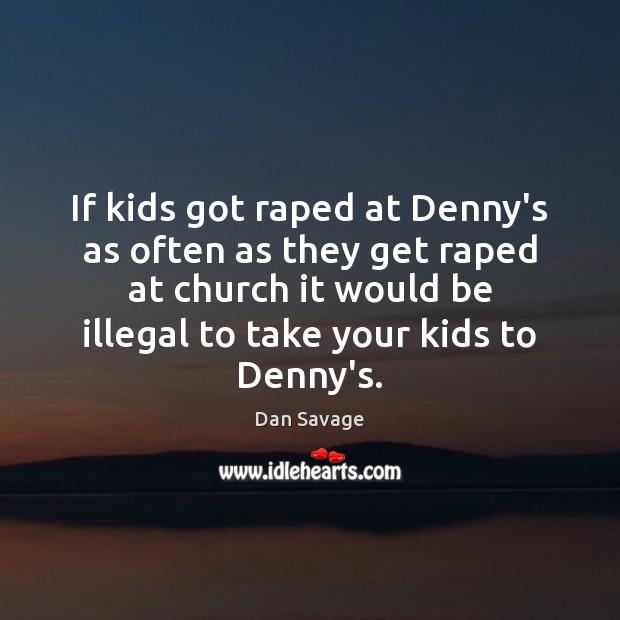 If kids got raped at Denny’s as often as they get raped Dan Savage Picture Quote