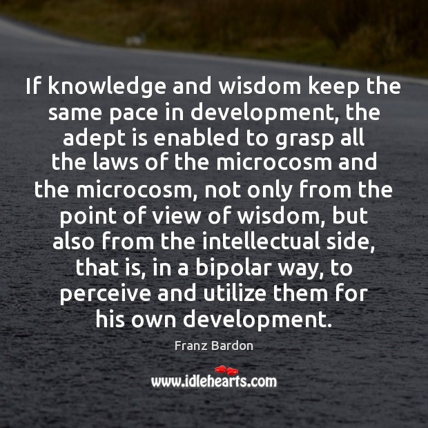 If knowledge and wisdom keep the same pace in development, the adept Franz Bardon Picture Quote
