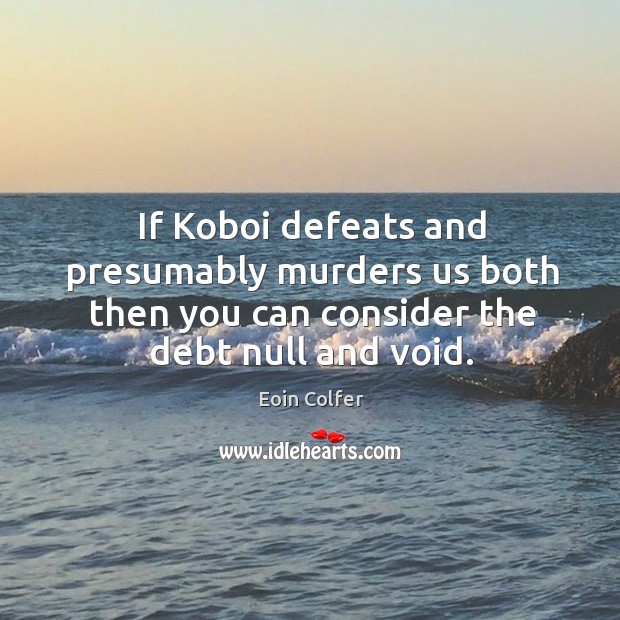 If Koboi defeats and presumably murders us both then you can consider Eoin Colfer Picture Quote
