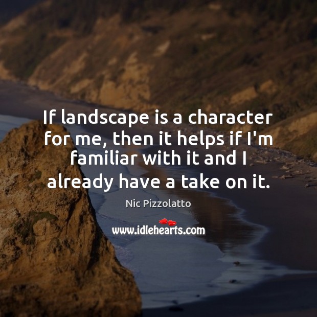 If landscape is a character for me, then it helps if I’m Nic Pizzolatto Picture Quote