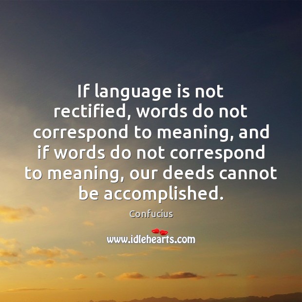 If language is not rectified, words do not correspond to meaning, and Image