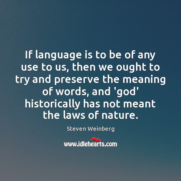 If language is to be of any use to us, then we Steven Weinberg Picture Quote