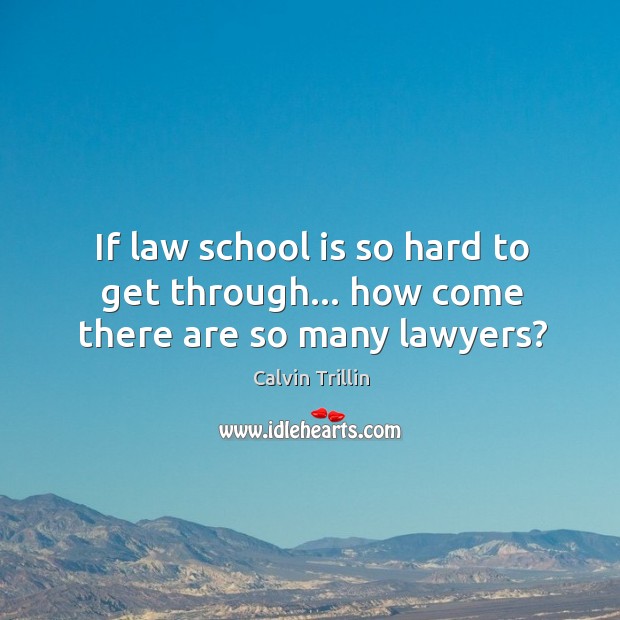 If law school is so hard to get through… how come there are so many lawyers? Image