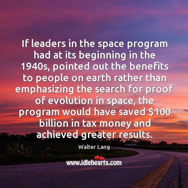 If leaders in the space program had at its beginning in the 1940s, pointed out the Walter Lang Picture Quote