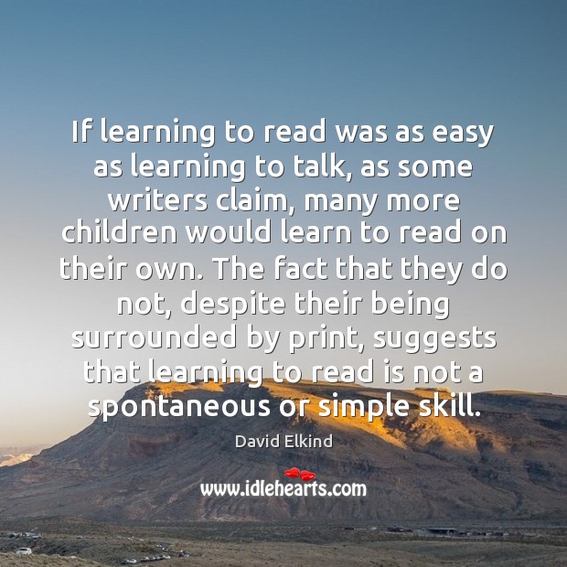 If learning to read was as easy as learning to talk, as David Elkind Picture Quote