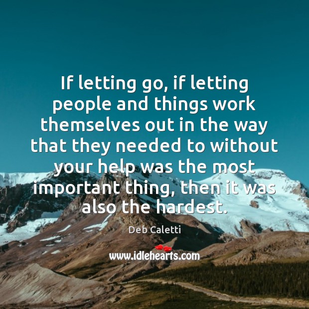 If letting go, if letting people and things work themselves out in Deb Caletti Picture Quote