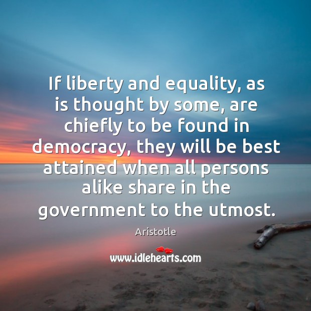 If liberty and equality, as is thought by some, are chiefly to be found in democracy. Aristotle Picture Quote