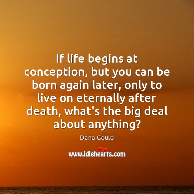 If life begins at conception, but you can be born again later, Dana Gould Picture Quote