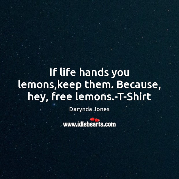 If life hands you lemons,keep them. Because, hey, free lemons.-T-Shirt Image