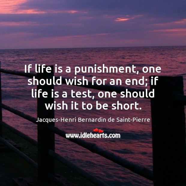 If life is a punishment, one should wish for an end; if Jacques-Henri Bernardin de Saint-Pierre Picture Quote