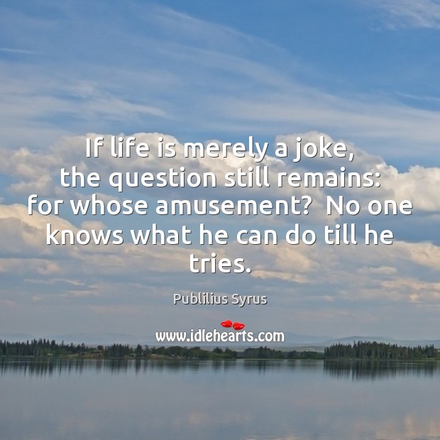 If life is merely a joke, the question still remains: for whose Publilius Syrus Picture Quote