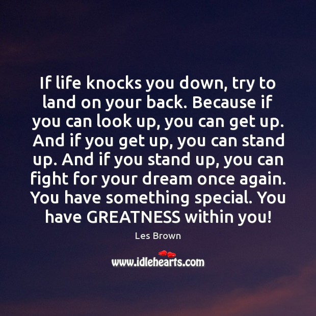 If life knocks you down, try to land on your back. Because Les Brown Picture Quote
