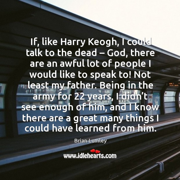 If, like harry keogh, I could talk to the dead – God, there are an awful lot of people Brian Lumley Picture Quote