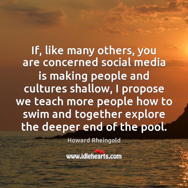 If, like many others, you are concerned social media is making people Howard Rheingold Picture Quote