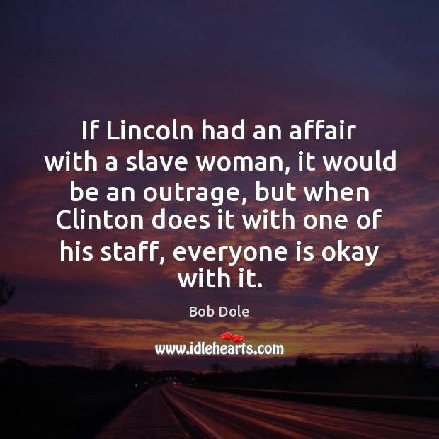 If Lincoln had an affair with a slave woman, it would be Bob Dole Picture Quote