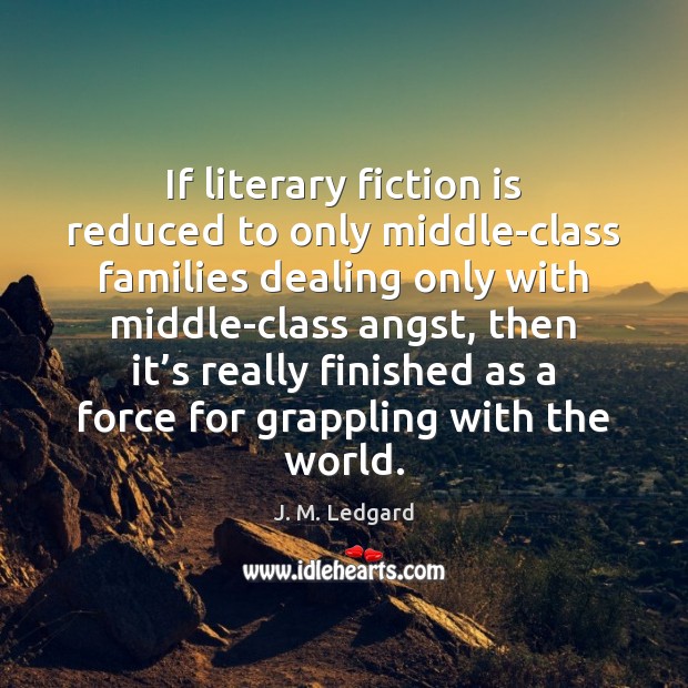 If literary fiction is reduced to only middle-class families dealing only with J. M. Ledgard Picture Quote