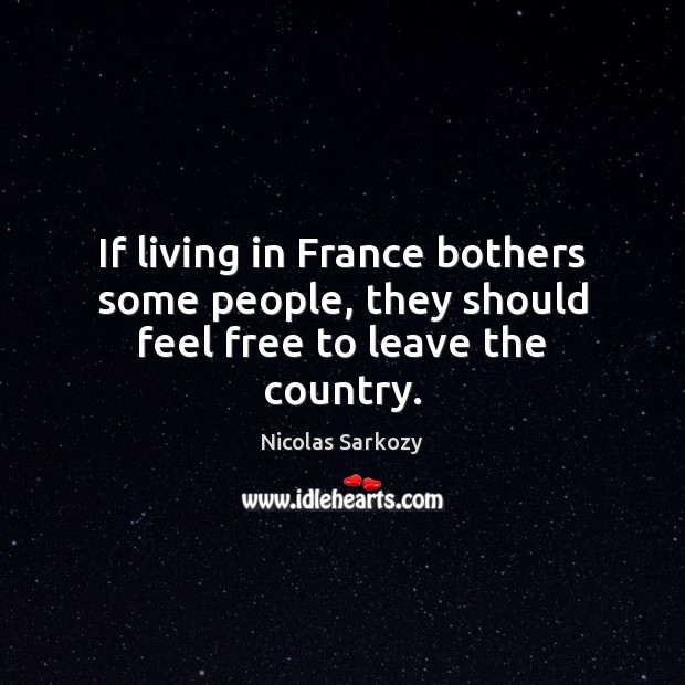 If living in France bothers some people, they should feel free to leave the country. 