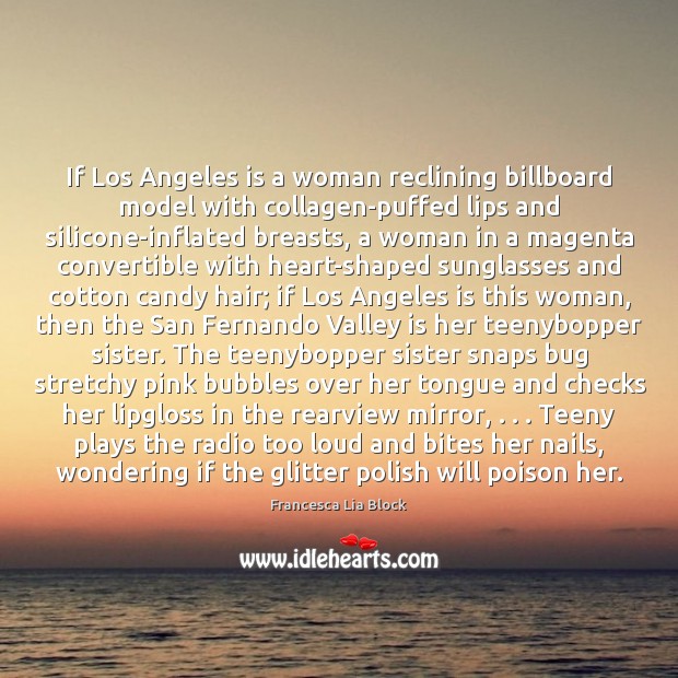 If Los Angeles is a woman reclining billboard model with collagen-puffed lips Francesca Lia Block Picture Quote