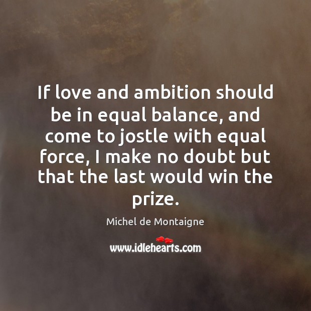 If love and ambition should be in equal balance, and come to Image