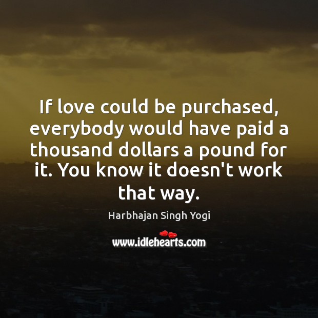 If love could be purchased, everybody would have paid a thousand dollars Harbhajan Singh Yogi Picture Quote