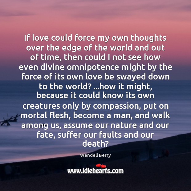 If love could force my own thoughts over the edge of the Wendell Berry Picture Quote