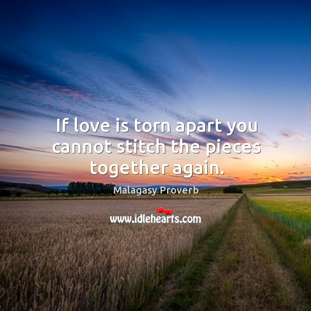 If love is torn apart you cannot stitch the pieces together again. Malagasy Proverbs Image