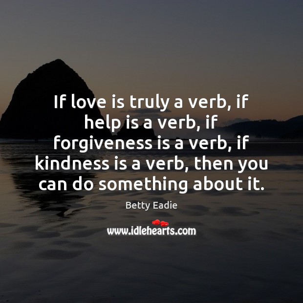 If love is truly a verb, if help is a verb, if Kindness Quotes Image