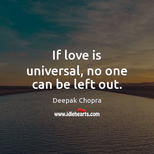 If love is universal, no one can be left out. Deepak Chopra Picture Quote