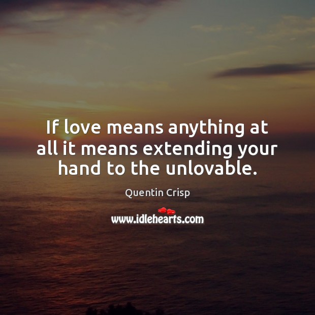 If love means anything at all it means extending your hand to the unlovable. Image