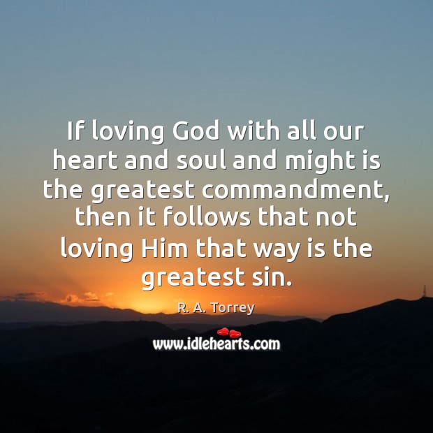 If loving God with all our heart and soul and might is R. A. Torrey Picture Quote