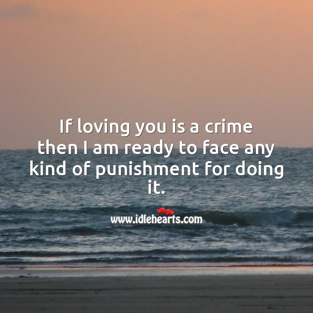 If loving you is a crime then I am ready to face any kind of punishment for doing it. Image