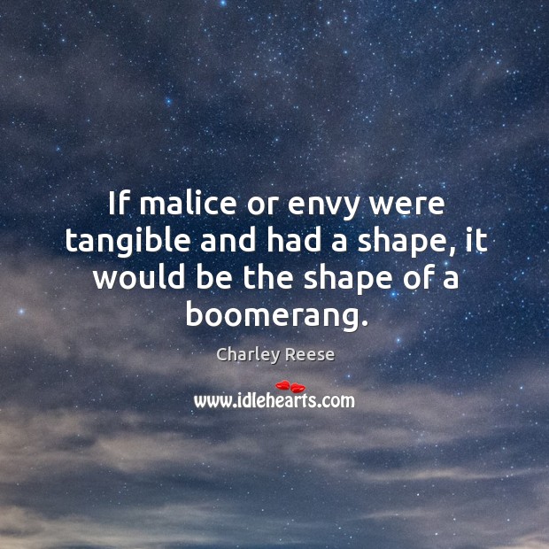 If malice or envy were tangible and had a shape, it would be the shape of a boomerang. Image