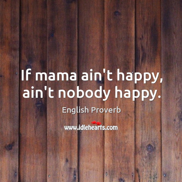 If mama ain’t happy, ain’t nobody happy. Image