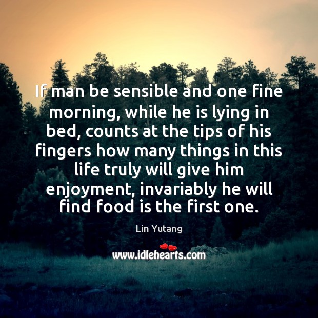 If man be sensible and one fine morning, while he is lying Lin Yutang Picture Quote