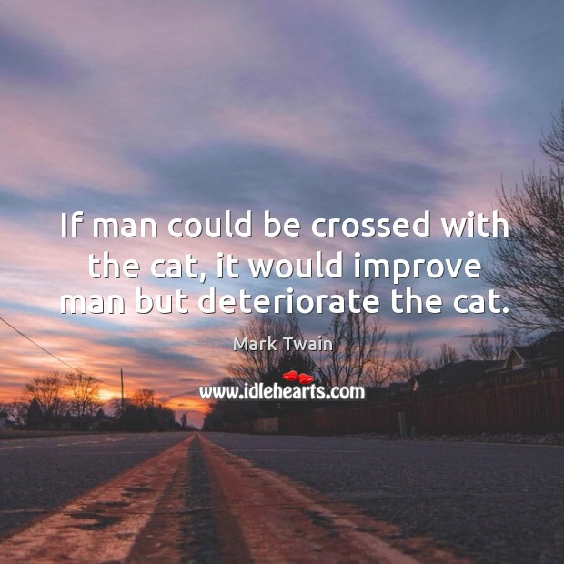 If man could be crossed with the cat, it would improve man but deteriorate the cat. Image