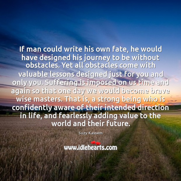 If man could write his own fate, he would have designed his Suzy Kassem Picture Quote