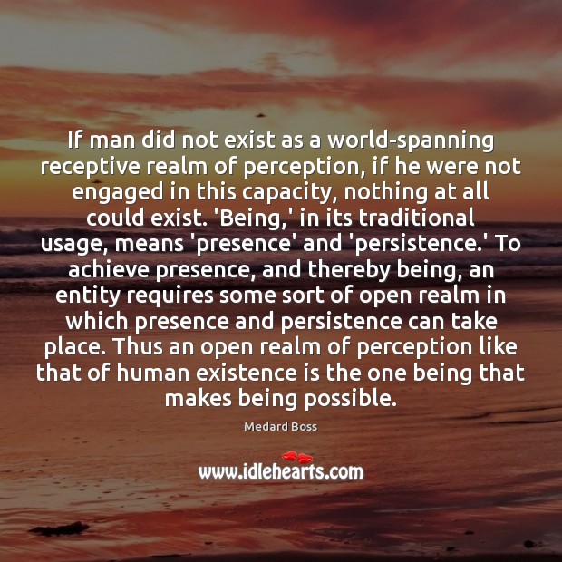 If man did not exist as a world-spanning receptive realm of perception, Medard Boss Picture Quote