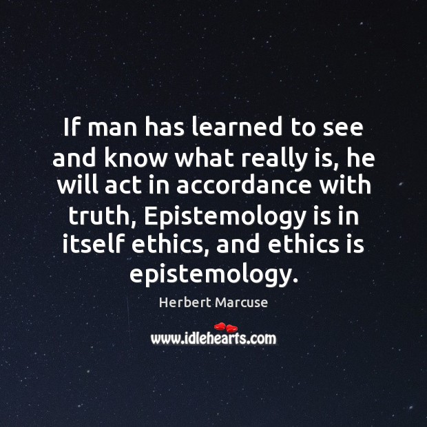 If man has learned to see and know what really is, he Herbert Marcuse Picture Quote