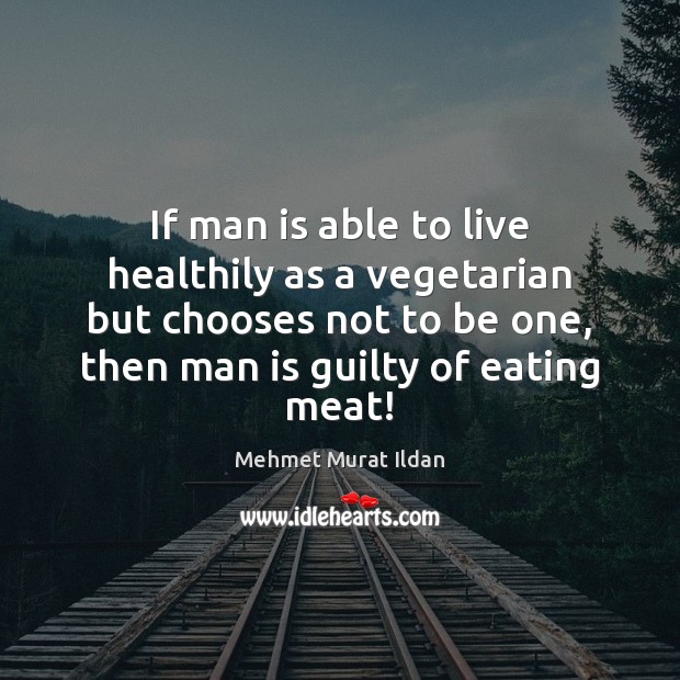 If man is able to live healthily as a vegetarian but chooses Mehmet Murat Ildan Picture Quote