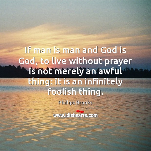 If man is man and God is God, to live without prayer Image